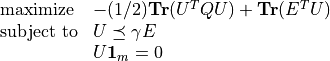 \begin{array}{ll}
\mbox{maximize}   &  -(1/2)  \mathbf{Tr}(U^TQU)  + \mathbf{Tr}(E^TU) \\
\mbox{subject to} & U \preceq \gamma E \\
                  & U \mathbf{1}_m = 0
\end{array}