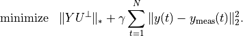 \begin{array}{ll}
\mbox{minimize} & \displaystyle \| Y U^\perp \|_* +
     \gamma \sum_{t=1}^N \|y(t) - y_\mathrm{meas}(t)\|_2^2.
\end{array}