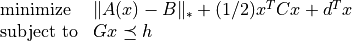 \begin{array}[t]{ll}
\mbox{minimize} & \|A(x) - B\|_* + (1/2) x^T C x + d^T x \\
\mbox{subject to} &  Gx \preceq  h
\end{array}