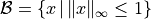 \mathcal{B} = \{ x\,|\,\|x\|_\infty
\leq 1 \}