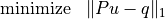 \begin{array}{ll}
\mbox{minimize}   &  \| Pu - q \|_1
\end{array}