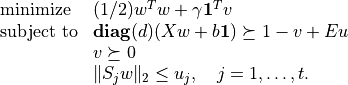 \begin{array}{ll}
\mbox{minimize}   & (1/2) w^Tw + \gamma \mathbf{1}^Tv \\
\mbox{subject to} & \mathbf{diag}(d)(Xw + b \mathbf{1} )
                    \succeq 1 - v + Eu \\
                  & v \succeq 0 \\
                  & \| S_j w\|_2 \leq u_j, \quad j =1,\ldots,t.
\end{array}