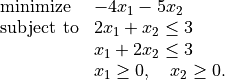 \begin{array}[t]{ll}
\mbox{minimize} & -4x_1 - 5x_2 \\
\mbox{subject to} &  2x_1 + x_2 \leq 3 \\
        & x_1 + 2x_2 \leq 3 \\
        & x_1 \geq 0, \quad x_2 \geq 0.
\end{array}