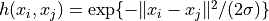 h(x_i,x_j) = \exp\{ -\|x_i-x_j\|^2/(2\sigma)\}