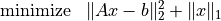 \begin{array}{ll}
\mbox{minimize}   &  \| Ax - b \|_2^2  + \| x \|_1
\end{array}