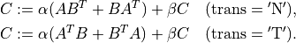 C & := \alpha (AB^T + BA^T) + \beta C \quad
    (\mathrm{trans} = \mathrm{'N'}), \\
C & := \alpha (A^TB + B^TA) + \beta C \quad
    (\mathrm{trans} = \mathrm{'T'}).