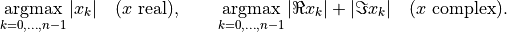 \mathop{\rm argmax}_{k=0,\ldots,n-1} |x_k| \quad \mbox{($x$ real)},
\qquad
\mathop{\rm argmax}_{k=0,\ldots,n-1} |\Re x_k| + |\Im x_k| \quad
    \mbox{($x$ complex)}.