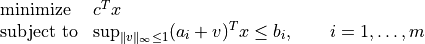 \begin{array}{ll}
\mbox{minimize}   & c^T x \\
\mbox{subject to} & \sup_{\|v\|_\infty \leq 1}
                    (a_i+v)^T x \leq b_i, \qquad i=1,\ldots,m
\end{array}