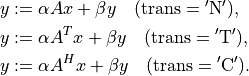 y & := \alpha Ax + \beta y \quad
    (\mathrm{trans} = \mathrm{'N'}), \\
y & := \alpha A^T x + \beta y \quad
    (\mathrm{trans} = \mathrm{'T'}),  \\
y & := \alpha A^H x + \beta y \quad
    (\mathrm{trans} = \mathrm{'C'}).