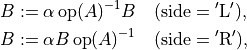 \newcommand{\op}{\mathop{\mathrm{op}}}
\begin{split}
B & := \alpha \op(A)^{-1}B \quad (\mathrm{side} = \mathrm{'L'}), \\
B & := \alpha B\op(A)^{-1} \quad (\mathrm{side} = \mathrm{'R'}),
\end{split}