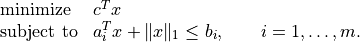 \begin{array}{ll}
\mbox{minimize} & c^Tx \\
\mbox{subject to} & a_i^Tx + \|x\|_1 \leq b_i, \qquad i=1,\ldots,m.
\end{array}