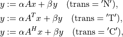 y & := \alpha Ax + \beta y \quad
    (\mathrm{trans} = \mathrm{'N'}), \\
y & := \alpha A^T x + \beta y \quad
    (\mathrm{trans} = \mathrm{'T'}),  \\
y & := \alpha A^H x + \beta y \quad
    (\mathrm{trans} = \mathrm{'C'}),